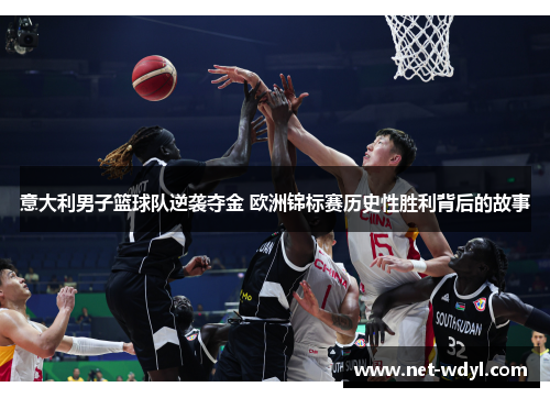 意大利男子篮球队逆袭夺金 欧洲锦标赛历史性胜利背后的故事