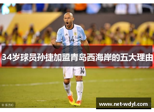 34岁球员孙捷加盟青岛西海岸的五大理由 34岁球员孙捷加盟青岛西海岸的五大理由