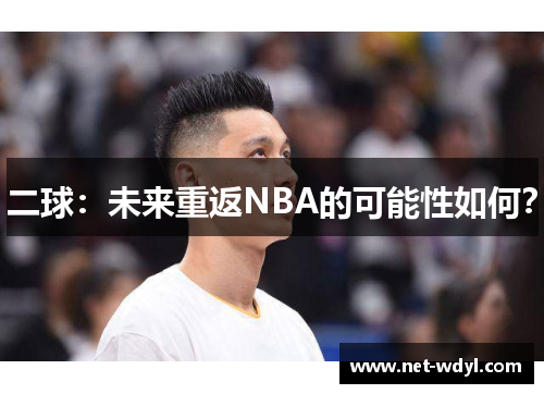 二球:未来重返NBA的可能性如何? 二球:未来重返NBA的可能性如何?
