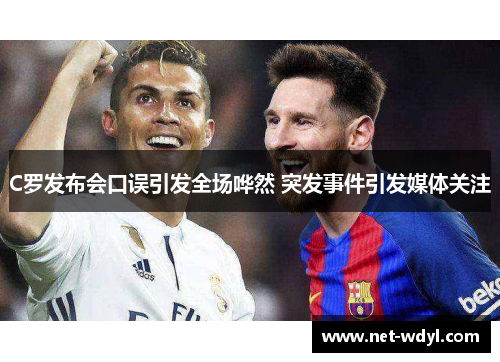 C罗发布会口误引发全场哗然 突发事件引发媒体关注