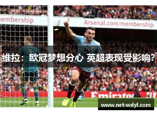 维拉：欧冠梦想分心 英超表现受影响？