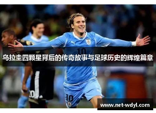乌拉圭四颗星背后的传奇故事与足球历史的辉煌篇章 乌拉圭四颗星背后的传奇故事与足球历史的辉煌篇章
