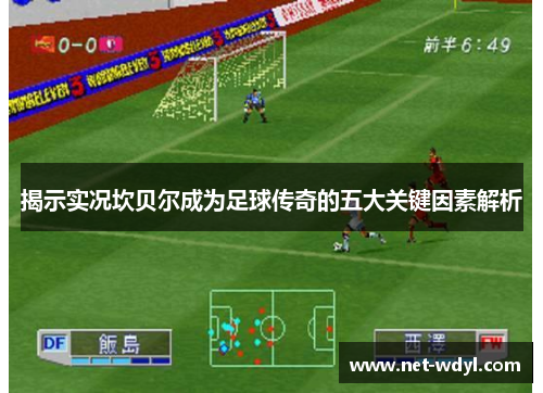 揭示实况坎贝尔成为足球传奇的五大关键因素解析